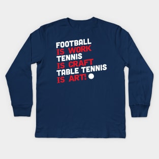 Football is work, tennis is craft, table tennis is art (white) Kids Long Sleeve T-Shirt